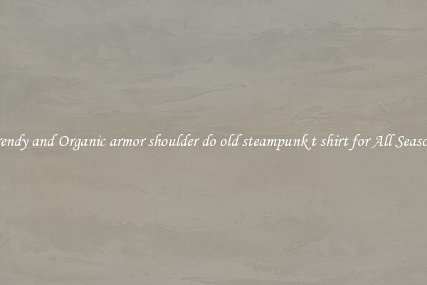Trendy and Organic armor shoulder do old steampunk t shirt for All Seasons