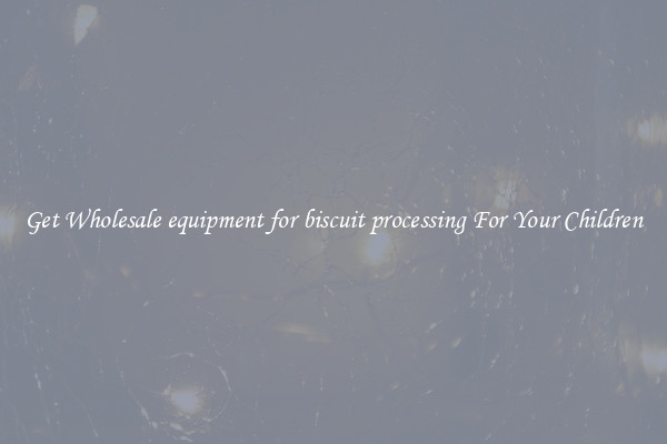 Get Wholesale equipment for biscuit processing For Your Children