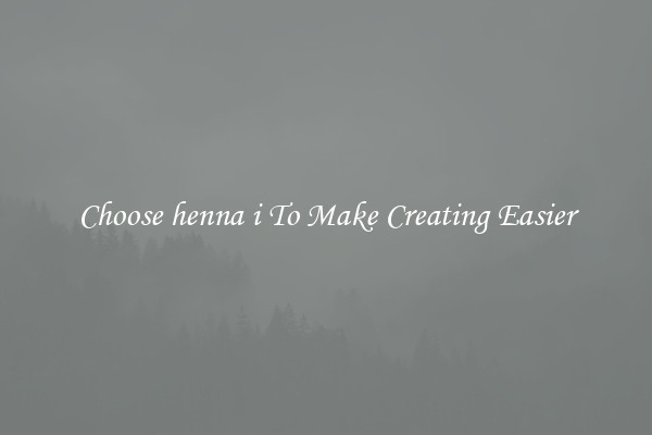 Choose henna i To Make Creating Easier