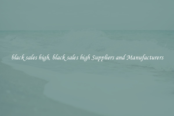 black sales high, black sales high Suppliers and Manufacturers