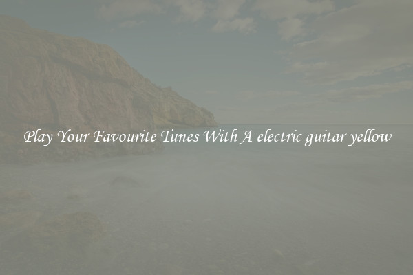 Play Your Favourite Tunes With A electric guitar yellow