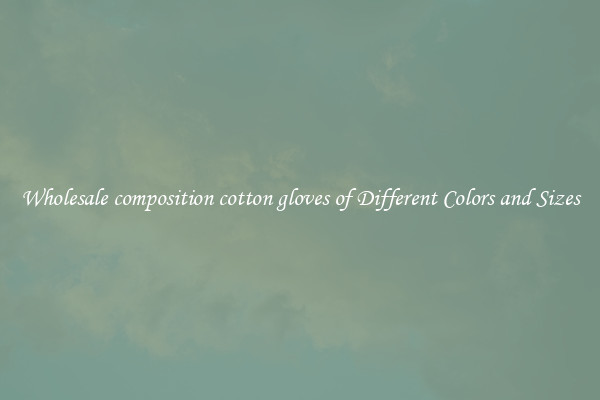 Wholesale composition cotton gloves of Different Colors and Sizes