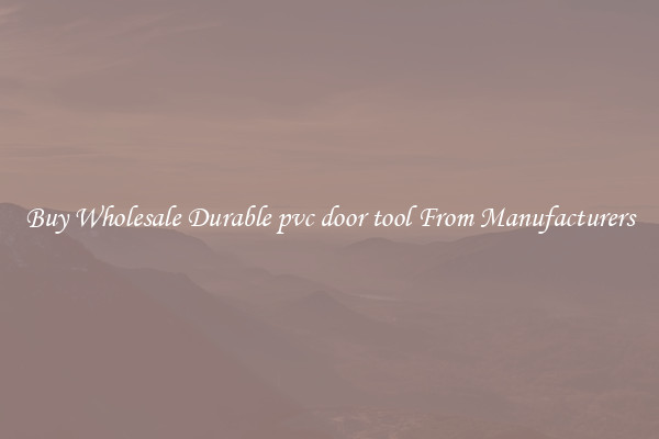 Buy Wholesale Durable pvc door tool From Manufacturers