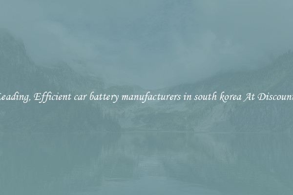 Leading, Efficient car battery manufacturers in south korea At Discounts