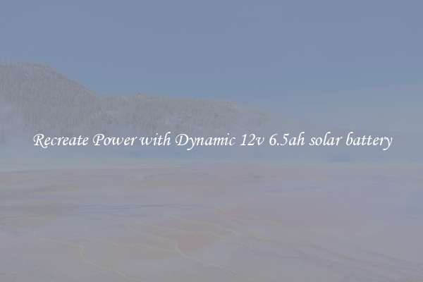 Recreate Power with Dynamic 12v 6.5ah solar battery