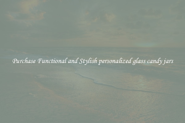 Purchase Functional and Stylish personalized glass candy jars