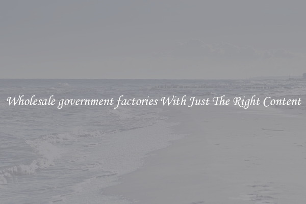 Wholesale government factories With Just The Right Content