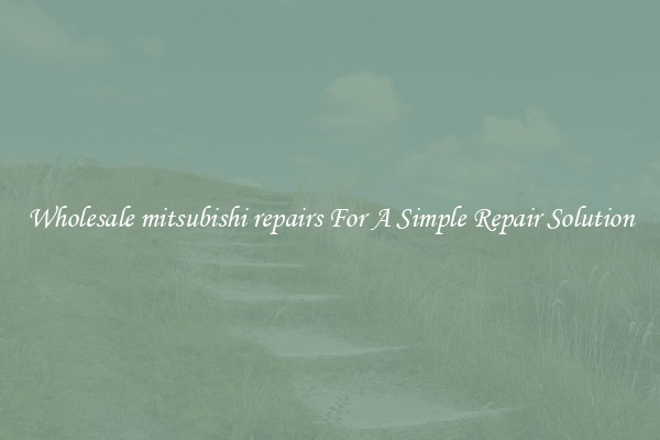 Wholesale mitsubishi repairs For A Simple Repair Solution