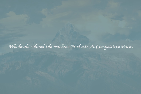 Wholesale colored tile machine Products At Competitive Prices