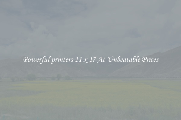 Powerful printers 11 x 17 At Unbeatable Prices
