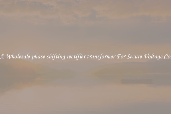 Get A Wholesale phase shifting rectifier transformer For Secure Voltage Control