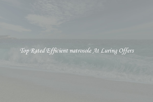 Top Rated Efficient natrosole At Luring Offers
