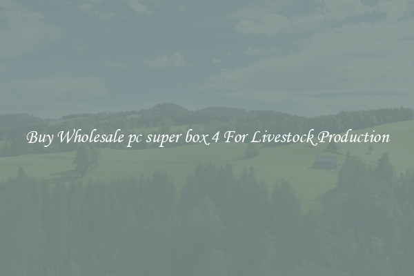 Buy Wholesale pc super box 4 For Livestock Production