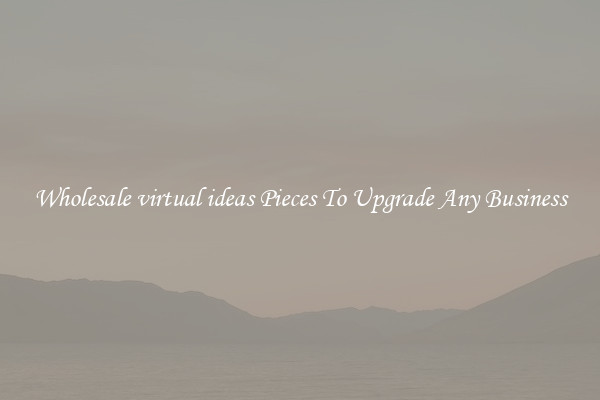 Wholesale virtual ideas Pieces To Upgrade Any Business