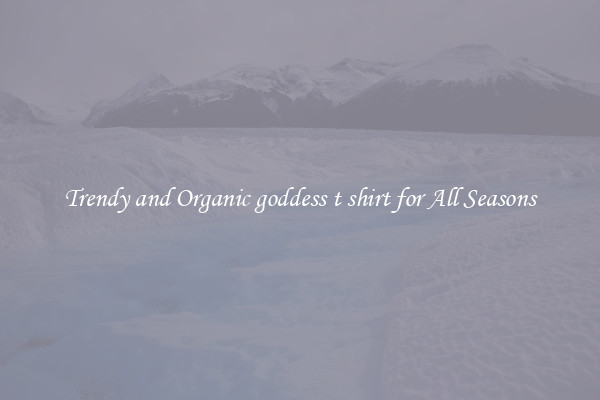 Trendy and Organic goddess t shirt for All Seasons