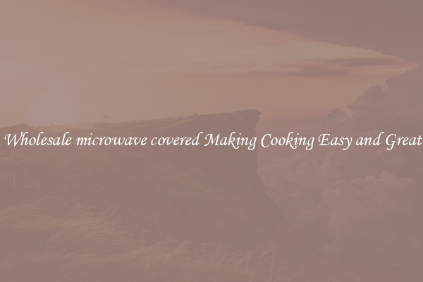 Wholesale microwave covered Making Cooking Easy and Great
