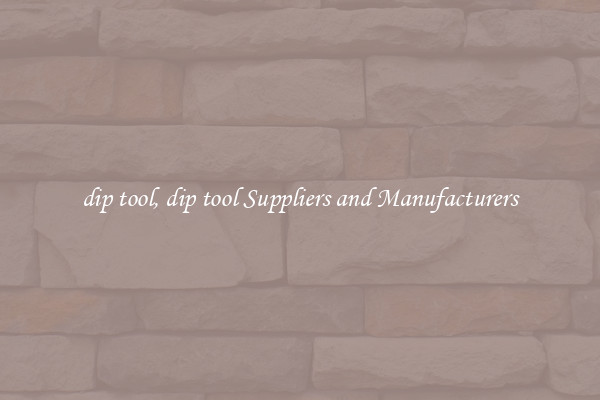 dip tool, dip tool Suppliers and Manufacturers
