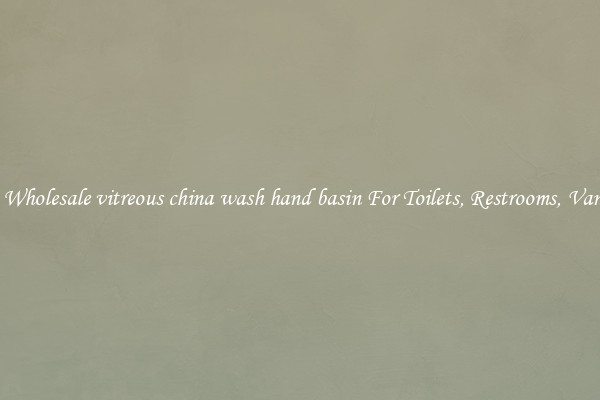 Buy Wholesale vitreous china wash hand basin For Toilets, Restrooms, Vanities