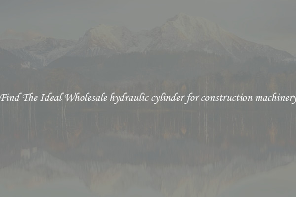Find The Ideal Wholesale hydraulic cylinder for construction machinery