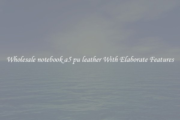 Wholesale notebook a5 pu leather With Elaborate Features