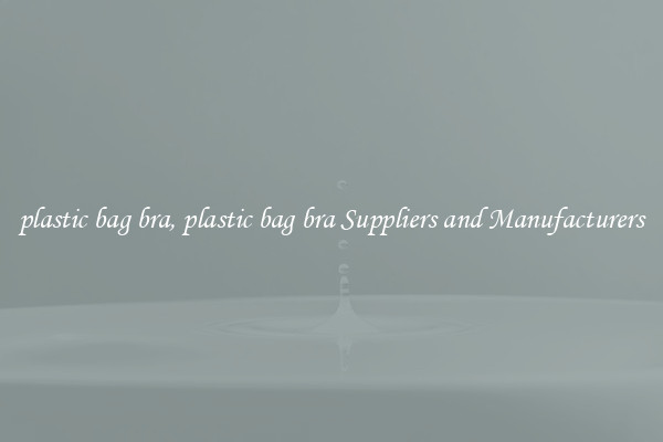 plastic bag bra, plastic bag bra Suppliers and Manufacturers
