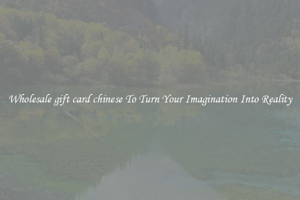 Wholesale gift card chinese To Turn Your Imagination Into Reality