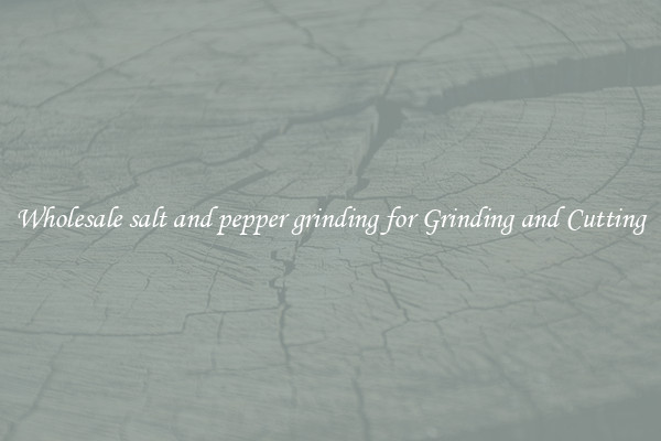 Wholesale salt and pepper grinding for Grinding and Cutting