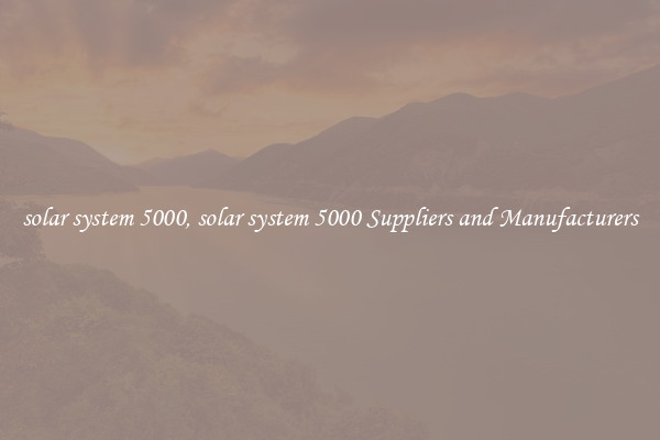 solar system 5000, solar system 5000 Suppliers and Manufacturers