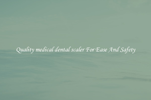 Quality medical dental scaler For Ease And Safety