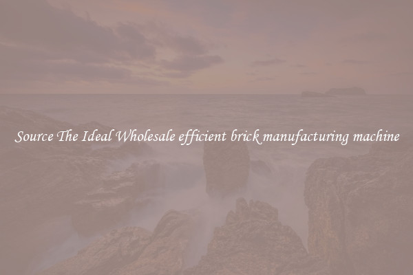 Source The Ideal Wholesale efficient brick manufacturing machine