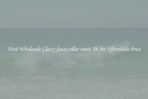 Find Wholesale Classy faux collar coats At An Affordable Price