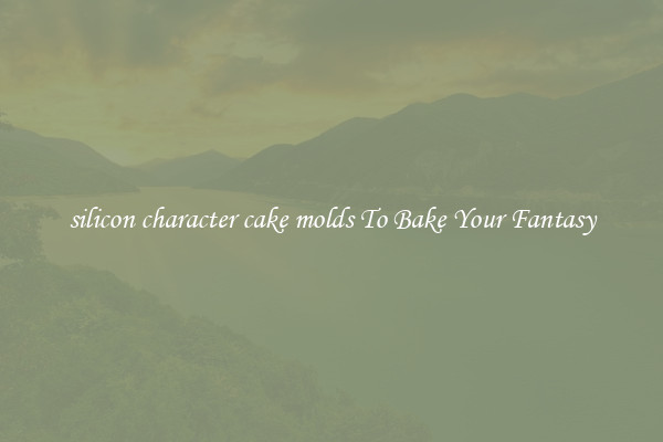 silicon character cake molds To Bake Your Fantasy