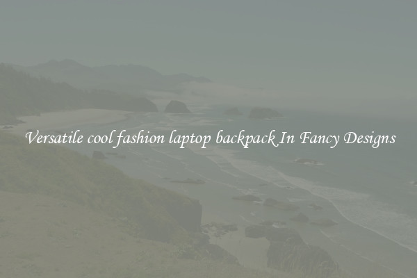 Versatile cool fashion laptop backpack In Fancy Designs