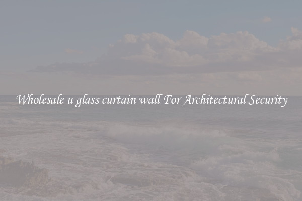 Wholesale u glass curtain wall For Architectural Security