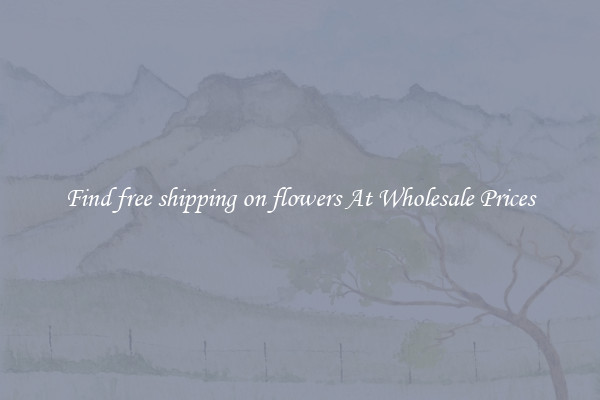 Find free shipping on flowers At Wholesale Prices