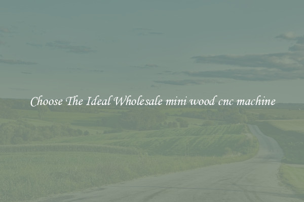 Choose The Ideal Wholesale mini wood cnc machine