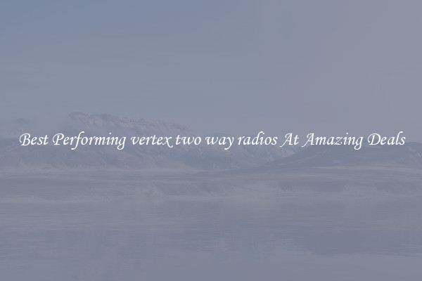 Best Performing vertex two way radios At Amazing Deals