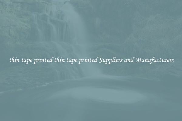 thin tape printed thin tape printed Suppliers and Manufacturers