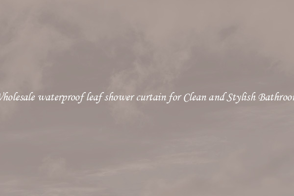 Wholesale waterproof leaf shower curtain for Clean and Stylish Bathrooms