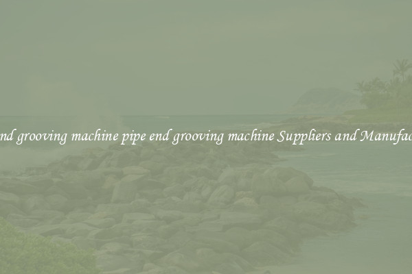 pipe end grooving machine pipe end grooving machine Suppliers and Manufacturers