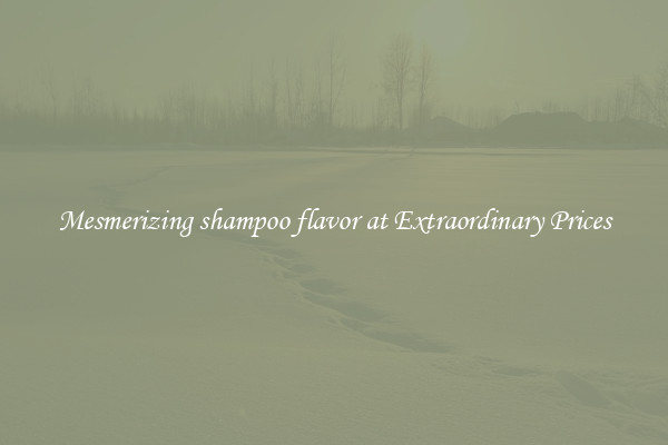 Mesmerizing shampoo flavor at Extraordinary Prices