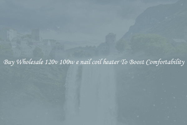 Buy Wholesale 120v 100w e nail coil heater To Boost Comfortability