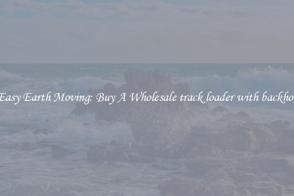Easy Earth Moving: Buy A Wholesale track loader with backhoe