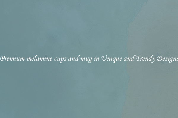 Premium melamine cups and mug in Unique and Trendy Designs