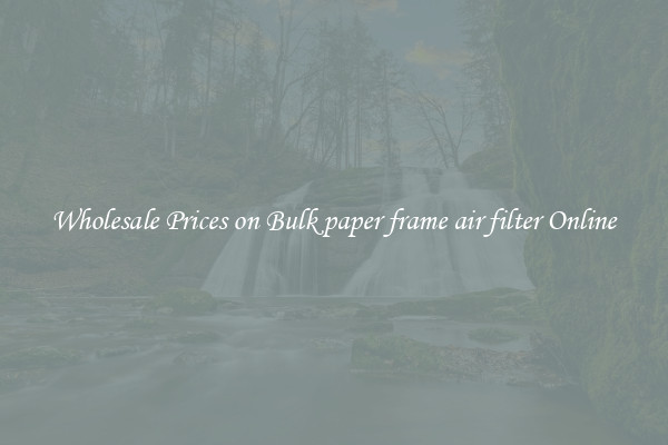Wholesale Prices on Bulk paper frame air filter Online