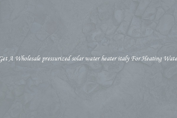 Get A Wholesale pressurized solar water heater italy For Heating Water