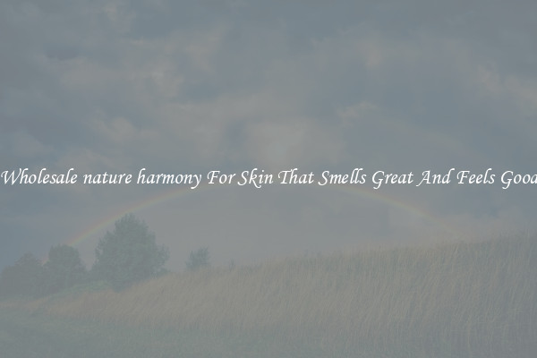 Wholesale nature harmony For Skin That Smells Great And Feels Good