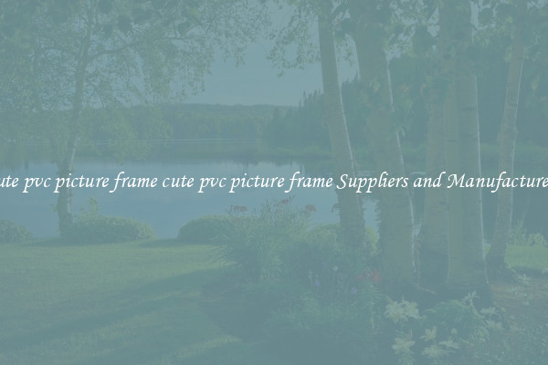 cute pvc picture frame cute pvc picture frame Suppliers and Manufacturers