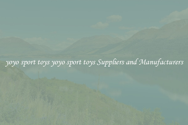 yoyo sport toys yoyo sport toys Suppliers and Manufacturers