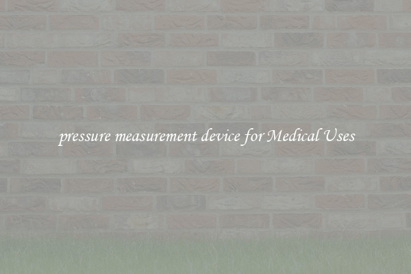 pressure measurement device for Medical Uses